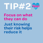 Focus on what they can do, Just knowing their risk helps reduce it